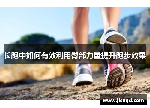 长跑中如何有效利用臀部力量提升跑步效果