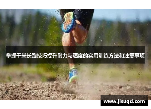 掌握千米长跑技巧提升耐力与速度的实用训练方法和注意事项