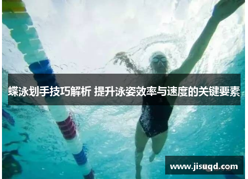 蝶泳划手技巧解析 提升泳姿效率与速度的关键要素