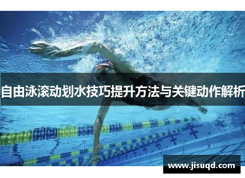 自由泳滚动划水技巧提升方法与关键动作解析